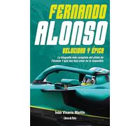 Fernando Alonso. Velocidad y épica: La biografía más completa del piloto de Fórmula 1 que nos hizo creer en lo imposible (Otros deportes)