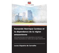 Fernando Henrique Cardoso et la dépendance de la région amazonienne: Une étude de la théorie de la dépendance et de l'action de Cardoso à la présidence en relation avec la région amazonienne