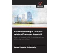Fernando Henrique Cardoso i zale¿no¿¿ regionu Amazonii: Badanie teorii zale¿no¿ci i dzia¿a¿ Cardoso jako prezydenta w odniesieniu do regionu Amazonii