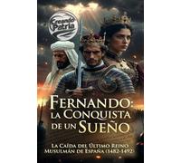 Fernando: La Conquista de un Sueño: La Caída del Último Reino Musulmán de España (1482-1492)