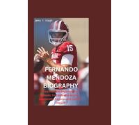 FERNANDO MENDOZA BIOGRAPHY: From Humble Beginnings to Athletic Triumph and Beyond Leadership, Legacy, and Lasting Impact