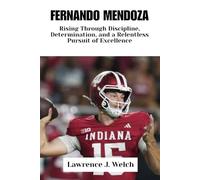 FERNANDO MENDOZA: Rising Through Discipline, Determination, and a Relentless Pursuit of Excellence (Legends of Modern Sport Series)