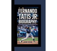 FERNANDO TATIS JR BIOGRAPHY: From Dominican Dreams to Major League Success - The Inspiring Story of Passion, Perseverance, and Baseball Greatness