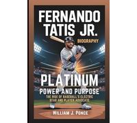 FERNANDO TATIS JR. BIOGRAPHY: Platinum Power And Purpose: The Rise Of Baseball’s Electric Star And Player Advocate