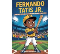 FERNANDO TATÍS JR.: The Story of the Dominican Kid Who Became a Superstar (An Inspiring Biography For Kids) (Inspiring Sports Biographies for Kids)