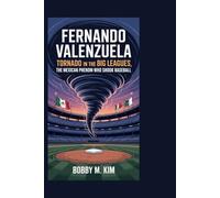 Fernando Valenzuela: Tornado in the Big Leagues: The Mexican Phenom Who Shook Baseball