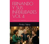 FERNANDO Y SUS INFIDELIDADES VOL 4: Crónicas de la infidelidad y sus consecuencias