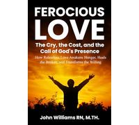 FEROCIOUS LOVE: THE CRY, THE COST, AND THE CALL OF GOD'S PRESENCE
