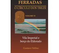 FERRADAS: O Círculo dos Treze - Vila Imperial e berço do Eldorado