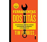 Ferramentas dos Titas. As estrategias. habitos e rotinas de bilionarios (Em Portugues do Brasil)