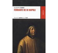 Ferrante re di Napoli. Quando il potere era al Sud (Storie)