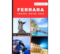 FERRARA TRAVEL GUIDE 2025: Discovering Scenic Routes and Hidden Paths of Ferrara in 2025 (DESTINATIONS UNLOCKED)