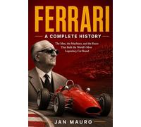 Ferrari: A Complete History: The Man, the Machines, and the Races That Built the World's Most Legendary Car Brand