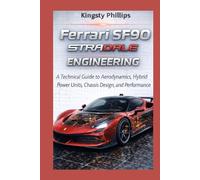 Ferrari SF90 Stradale Engineering: A Technical Guide to Aerodynamics, Hybrid Power Units, Chassis Design, and Performance (The Historic Legacy of Automotive Speed, Innovation & Design)