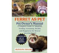 FERRET AS PET: A Complete Guide to Adoption, Feeding, Grooming, Health, and Happiness for Rescue Amazing Ferret
