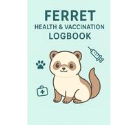 Ferret Health & Vaccination Logbook: Pet Medical Record Book for Tracking Vet Visits, Vaccines, Medications & Wellness: Keep Your Ferret’s Health Organized | Vaccination Record & Pet Care Journal