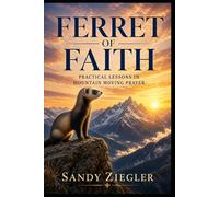 Ferret of Faith: Practical Lessons in Mountain Moving Prayer