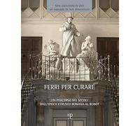Ferri per curare. Un percorso nei secoli dall'epoca etrusco romana al robot: Un Percorso Nei Secoli Dall’epoca Etrusco Romana Al Robot. ... | I Musei Della Sanità Toscana, 4)