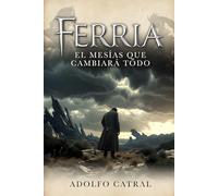 Ferria: El Mesías que Cambiará Todo (Crónicas de Ferria y la Confederación)