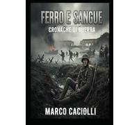 Ferro e Sangue: cronache di guerra: La raccolta completa
