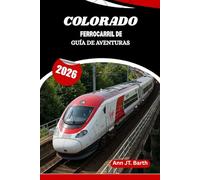 FERROCARRIL DE COLORADO GUÍA DE AVENTURAS 2026: Donde los ferrocarriles tradicionales se encuentran con las maravillas de la montaña