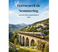 Ferrocarril de Semmering Guía de trenes panorámicos 2026: Guía para quienes viajan por primera vez a Austria: Ferrocarril de montaña histórico de la ... alpinas y viajes en tren fáciles desde Viena.