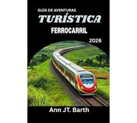 FERROCARRIL TURÍSTICA GUÍA DE AVENTURAS 2026: Tu pasaporte a los viajes en tren más épicos del mundo