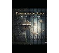 Ferrolho da Alma: Prosas e Poemas