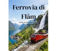 Ferrovia di Flåm Guida ai treni panoramici 2026: Guida per chi visita la Norvegia per la prima volta: ferrovia panoramica di montagna, crociere nei ... biglietti, hotel e itinerari senza auto.