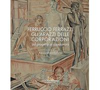 Ferruccio Ferrazzi. Gli arazzi delle corporazioni dal progetto al capolavoro
