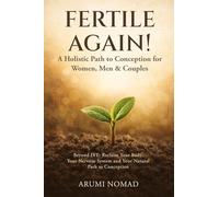 Fertile Again! A Holistic Path to Conception for Women, Men & Couples: Beyond IVF: Reclaim Your Body, Your Nervous System, and Your Natural Path to Conception