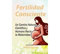 Fertilidad Consciente: Un Camino Natural, Científico y Humano Hacia la Maternidad