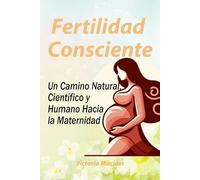 Fertilidad Consciente: Un Camino Natural, Científico y Humano Hacia la Maternidad