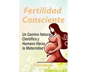 Fertilidad Consciente: Un Camino Natural, Científico y Humano Hacia la Maternidad
