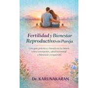 Fertilidad y Bienestar Reproductivo en Pareja: Una guía práctica y basada en la ciencia sobre concepción, salud hormonal y bienestar compartido (Salud Hecha Simple)