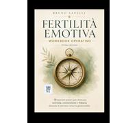 FERTILITÀ EMOTIVA - WORKBOOK OPERATIVO: 72 esercizi pratici per ritrovare serenità, connessione e fiducia durante il percorso verso la genitorialità (La Bussola della Fertilità Emotiva)