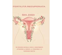 Fertilità recuperata: Un percorso naturale verso il concepimento attraverso la scienza, la tradizione e la guarigione emotiva