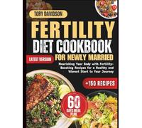 FERTILITY DIET COOKBOOK FOR NEWLY MARRIED: Nourishing Your Body with Fertility-Boosting Recipes for a Healthy and Vibrant Start to Your Journey