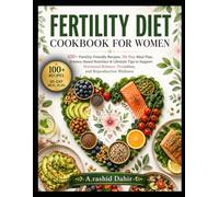 FERTILITY DIET COOKBOOK FOR WOMEN: 100+ Nourishing Recipes, a 30-Day Meal Plan, and Practical Nutrition Strategies to Support Hormonal Balance, Reproductive Wellness, and Everyday Health