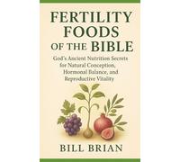 FERTILITY FOODS OF THE BIBLE: God’s Ancient Nutrition Secrets for Natural Conception, Hormonal Balance, and Reproductive Vitality