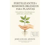 FERTILIZANTES Y REMEDIOS ORGÁNICOS PARA PLANTAS: Guía práctica e ilustrada para un jardín sano, natural y feliz