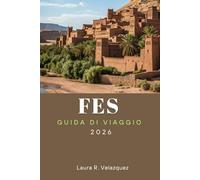 FES GUIDA DI VIAGGIO 2026: Esplora le principali attrazioni, avventure all'aperto, gemme nascoste, cucina locale ed esperienze culturali per il tuo viaggio in Marocco