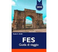 FES Guida di viaggio 2026: Scopri l'antica medina, i monumenti storici, i vivaci souk, la cultura unica e le gemme nascoste nel cuore del Marocco