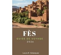 FÈS GUIDE DE VOYAGE 2026: Découvrez les principales attractions, aventures en plein air, trésors cachés, cuisine locale et expériences culturelles pour votre voyage au Maroc