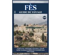 FÈS GUIDE DE VOYAGE: Principales attractions, conseils locaux, aventures en plein air et essentiels de voyage pour votre séjour