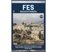 FES REISEFÜHRER: Top-Sehenswürdigkeiten, lokale Tipps, Outdoor-Abenteuer und Reise-Essentials für deine Reise