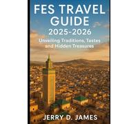 Fes Travel Guide 2025-2026: Unveiling Traditions, Tastes, and Hidden Treasures