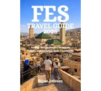 FES TRAVEL GUIDE 2026: Ancient Medina Secrets, Moroccan Culture, and Authentic Souk Experiences