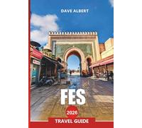 FES Travel Guide 2026: Explore Fes: Medina Tours, Souks, Historical Sites, Day Trips, and Moroccan Cuisine