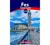 FES TRAVEL GUIDE 2026: Fes Morocco Travel Guide 2026: Top Sights, Riads & Hotels, Things To Do, Safety Tips, Local Culture, Budget Advice, and Road Trip Ideas